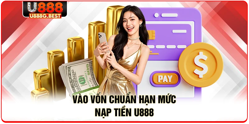Vào vốn chuẩn hạn mức nạp tiền U888